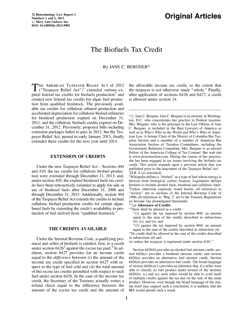 handle is hein.journals/bothnl32 and id is 1 raw text is: 32 Biotechnology Law Report 1
Numbers 1 and 2, 2013
© Mary Ann Liebert, Inc.
DOI: 10.1089/bir.2013.9995

The Biofuels Tax Credit
By JANE C. BERGNER*

T HE AMERICAN TAXPAYER RELIEF ACT of 2012
(Taxpayer Relief Act)1 extended various ex-
pired federal tax credits for biofuels production2 and
created new federal tax credits for algae fuel produc-
tion from qualified feedstock. The previously avail-
able tax credits for cellulosic ethanol production and
accelerated depreciation for cellulosic biofuel refineries
for biodiesel production expired on December 31,
2011, and the cellulosic biofuels credits expired on De-
cember 31, 2012. Previously, proposed bills including
extension packages failed to pass in 2012, but the Tax-
payer Relief Act, passed in early January 2013, finally
extended these credits for the next year until 2014.
EXTENSION OF CREDITS
Under the new Taxpayer Relief Act - Sections 404
and 410, the tax credits for cellulosic biofuel produc-
tion were extended through December 31, 2013, and,
under section 405, the expired biodiesel fuels tax cred-
its have been retroactively extended to apply for sale or
use of biodiesel fuels after December 31, 2008 and
through December 31, 2013. Additionally, section 404
of the Taxpayer Relief Act extends the credits to include
cellulosic biofuel production credits for certain algae-
based fuels by extending the credit's availability to pro-
duction of fuel derived from qualified feedstock.
THE CREDITS AVAILABLE
Under the Internal Revenue Code, a qualifying pro-
ducer and seller of biofuels is entitled, first, to a credit
under section 64263 against the excise tax paid.4 In ad-
dition, section 6427 provides for an income credit
equal to the difference between (i) the amount of the
income tax credit specified in section 6427 with re-
spect to the type of fuel sold and (ii) the total amount
of the excise tax credits permitted with respect to such
fuel under section 6426. In the case of the income tax
credit, the Secretary of the Treasury actually writes a
refund check equal to the difference between the
amount of the excise tax credit and the amount of

the allowable income tax credit, to the extent that
the taxpayer is not otherwise made whole. Finally,
after application of sections 6426 and 6427, a credit
is allowed under section 34.
*Q Jane C. Bergner. Jane C. Bergner is an attorney in Washing-
ton, D.C. who concentrates her practice in Federal taxation.
Mrs. Bergner, who is the principal in the Law Offices of Jane
C. Bergner, is included in the Best Lawyers of America as
well as in Who's Who in the World and Who's Who of Amer-
ican Law. A former Chair of the District of Columbia Bar Tax-
ation Section and a member of a number of American Bar
Association Section of Taxation Committees, including the
Government Relations Committee, Mrs. Bergner is an elected
Fellow of the American College of Tax Counsel. Her web site
is www.dctaxlawfirm.com. During the course of her practice,
she has been engaged in tax issues involving the biofuels tax
credit. This article expands upon a previous article that was
published prior to the enactment of the Taxpayer Relief Act.
1H.R. 8 (as amended).
2Wikipedia defines a biofuel as a type of fuel whose energy is
derived from biological carbon fixation. Legislation defines
biofuels to include alcohol fuels, biodiesel and cellulosic fuels.
3Unless otherwise expressly stated herein, all references to
section are to sections of the Internal Revenue Code of
1986; all references to Reg. @ are to the Treasury Regulations
on Income Tax promulgated thereunder.
4(a) Allowance of Credits.
There shall be allowed as a credit
(1) against the tax imposed by section 4081 an amount
equal to the sum of the credits described in subsections
(b), (c), and (e), and
(2) against the tax imposed by section 4041 an amount
equal to the sum of the credits described in subsection (d).
No credit shall be allowed in the case of the credits described
in subsections (d) and
(e) unless the taxpayer is registered under section 4101.
Section 6426(b) provides an alcohol fuel mixture credit; sec-
tion 6426(c) provides a biodiesel mixture credit; and section
6426(e) provides an alternative fuel mixture credit. Section
6426(d) provides an alternative fuel credit. The broad language
of section 6426(a)(1) provides an inference that, if a seller were
able to classify its fuel product under several of the sections
6426(b), (c) and (e), such seller would be able to avail itself
of multiple credits against the tax due on the sale of the same
product. However, even though the broad language of the stat-
ute itself may support such a conclusion, it is unlikely that the
IRS would permit such a result.

1

Original Articles


