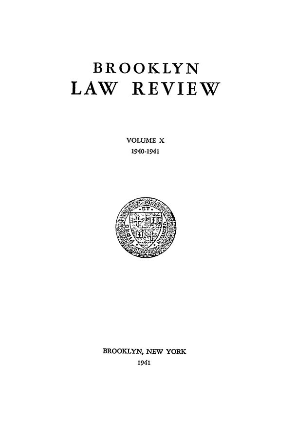 handle is hein.journals/brklr10 and id is 1 raw text is: BROOKLYN
LAW REVIEW
VOLUME X
1940-1941

BROOKLYN, NEW YORK
1941


