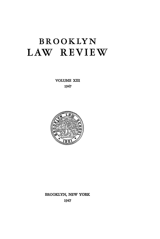 handle is hein.journals/brklr13 and id is 1 raw text is: BROOKLYN
LAW REVIEW
VOLUME I
1947
BROOKLYN, NEW YORK
1947



