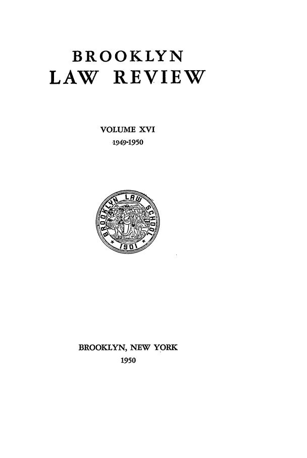 handle is hein.journals/brklr16 and id is 1 raw text is: BROOKLYN
LAW REVIEW
VOLUME XVI
,1949-1950

BROOKLYN, NEW YORK
1950


