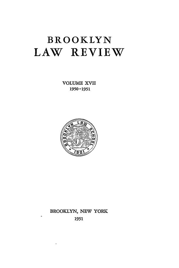 handle is hein.journals/brklr17 and id is 1 raw text is: BROOKLYN

LAW REVIEW
VOLUME XVII
1950 -1951
top~
BROOKLYN, NEW YORK
1951


