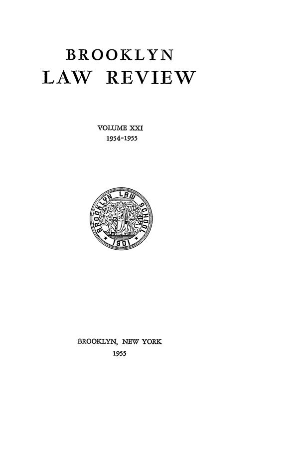 handle is hein.journals/brklr21 and id is 1 raw text is: BROOKLYN
LAW REVIEW
VOLUME =
1954-1955

BROOKLYN, NEW YORK
1955


