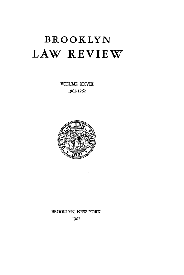 handle is hein.journals/brklr28 and id is 1 raw text is: BROOKLYN
LAW REVIEW
VOLUME XVIII
1961-1962
BROOKLYN, NEW YORK
1962


