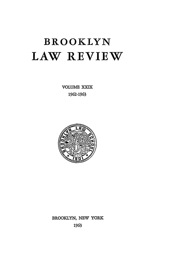handle is hein.journals/brklr29 and id is 1 raw text is: BROOKLYN
LAW REVIEW
VOLUME XX=X
1962-1963

BROOKLYN, NEW YORK
1963


