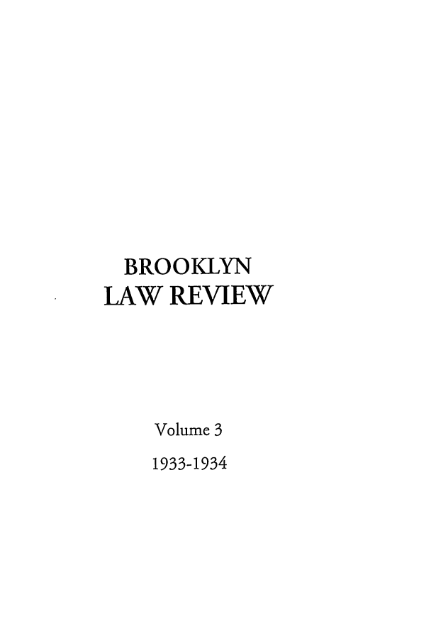 handle is hein.journals/brklr3 and id is 1 raw text is: BROOKLYN
LAW REVIEW
Volume 3
1933-1934


