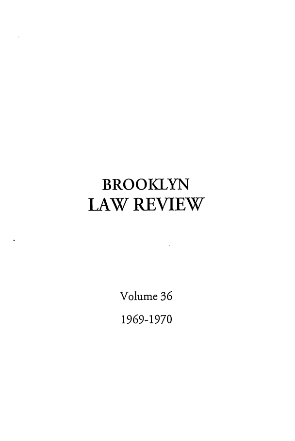 handle is hein.journals/brklr36 and id is 1 raw text is: BROOKLYN
LAW REVIEW
Volume 36
1969-1970


