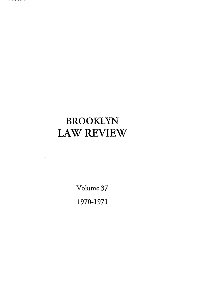 handle is hein.journals/brklr37 and id is 1 raw text is: BROOKLYN
LAW REVIEW
Volume 37
1970-1971


