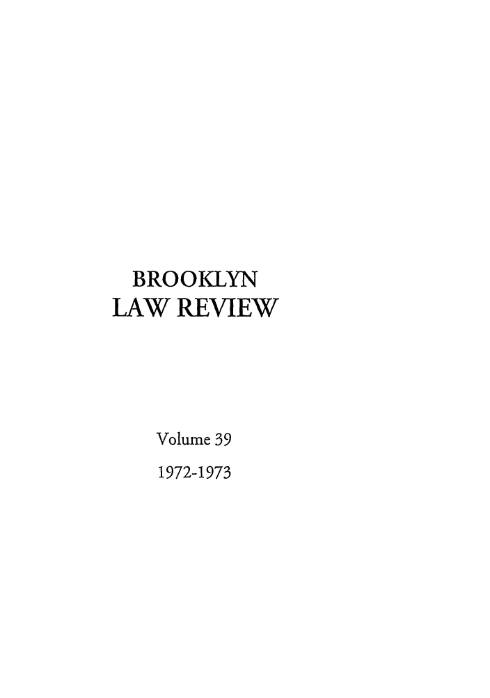 handle is hein.journals/brklr39 and id is 1 raw text is: BROOKLYN
LAW REVIEW
Volume 39
1972-1973


