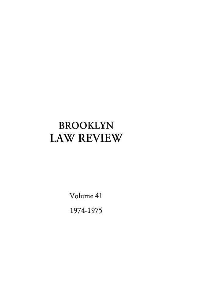 handle is hein.journals/brklr41 and id is 1 raw text is: BROOKLYN
LAW REVIEW
Volume 41
1974-1975


