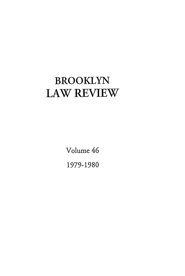 handle is hein.journals/brklr46 and id is 1 raw text is: BROOKLYN
LAW REVIEW
Volume 46
1979-1980


