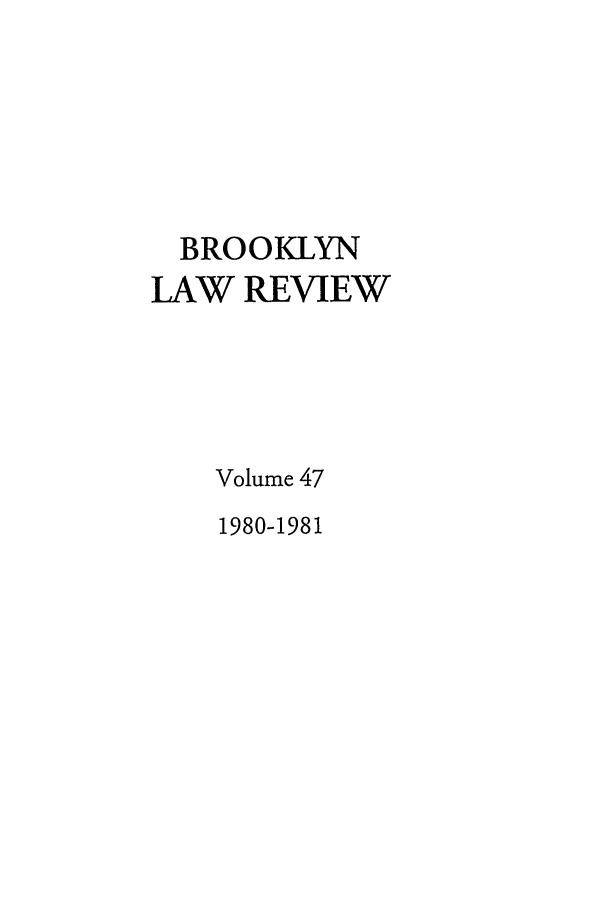 handle is hein.journals/brklr47 and id is 1 raw text is: BROOKLYN
LAW REVIEW
Volume 47
1980-1981


