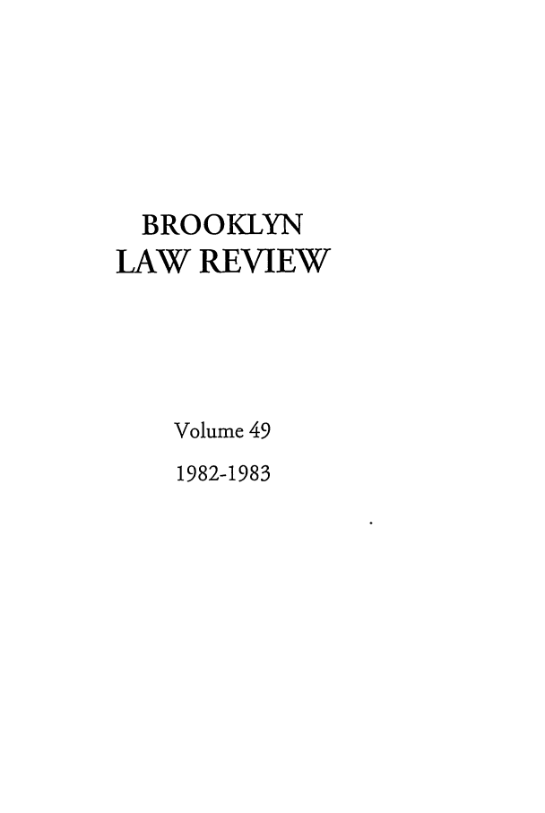 handle is hein.journals/brklr49 and id is 1 raw text is: BROOKLYN
LAW REVIEW
Volume 49
1982-1983


