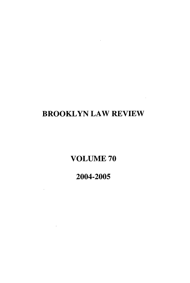 handle is hein.journals/brklr70 and id is 1 raw text is: BROOKLYN LAW REVIEW
VOLUME 70
2004-2005


