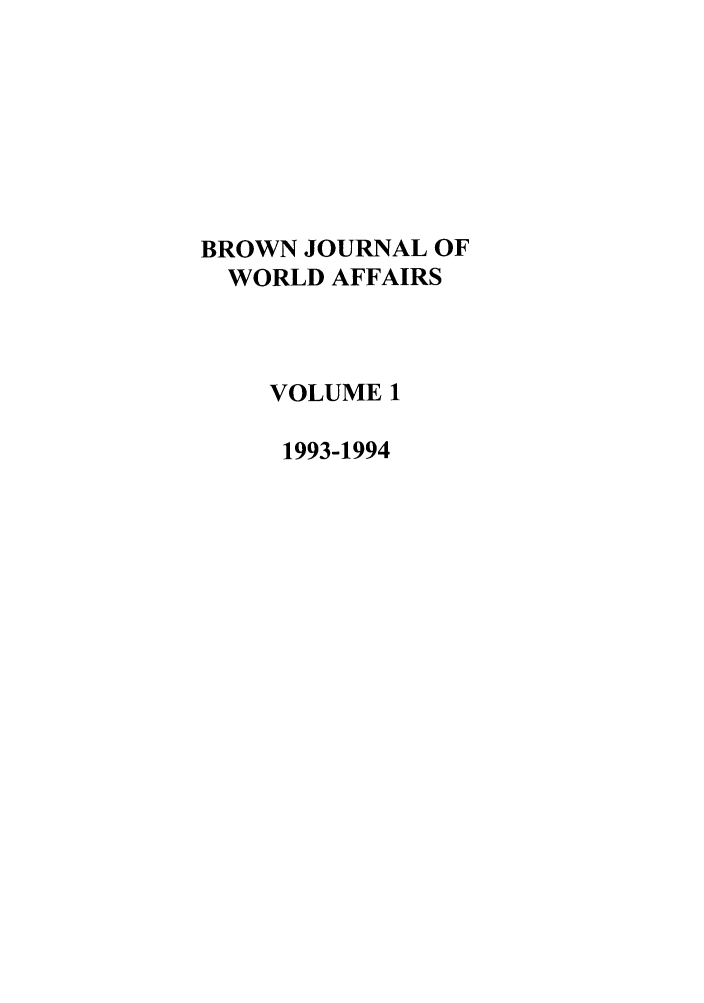 handle is hein.journals/brownjwa1 and id is 1 raw text is: BROWN JOURNAL OF
WORLD AFFAIRS
VOLUME 1
1993-1994


