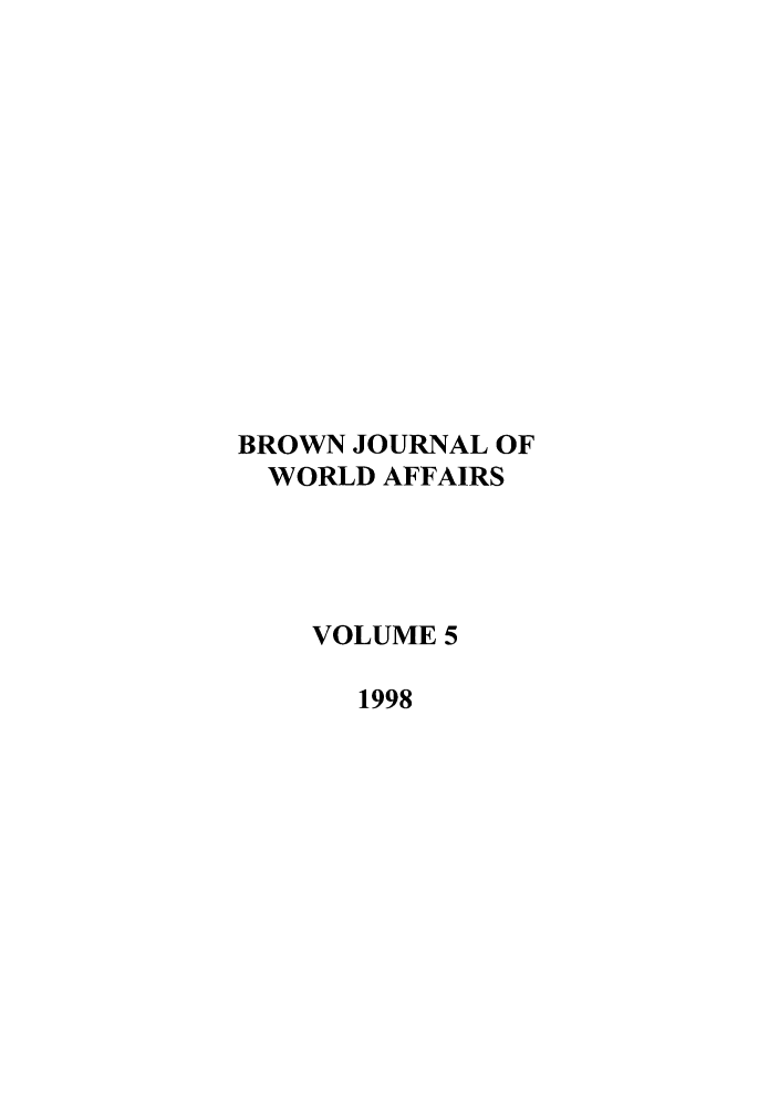 handle is hein.journals/brownjwa5 and id is 1 raw text is: BROWN JOURNAL OF
WORLD AFFAIRS
VOLUME 5
1998


