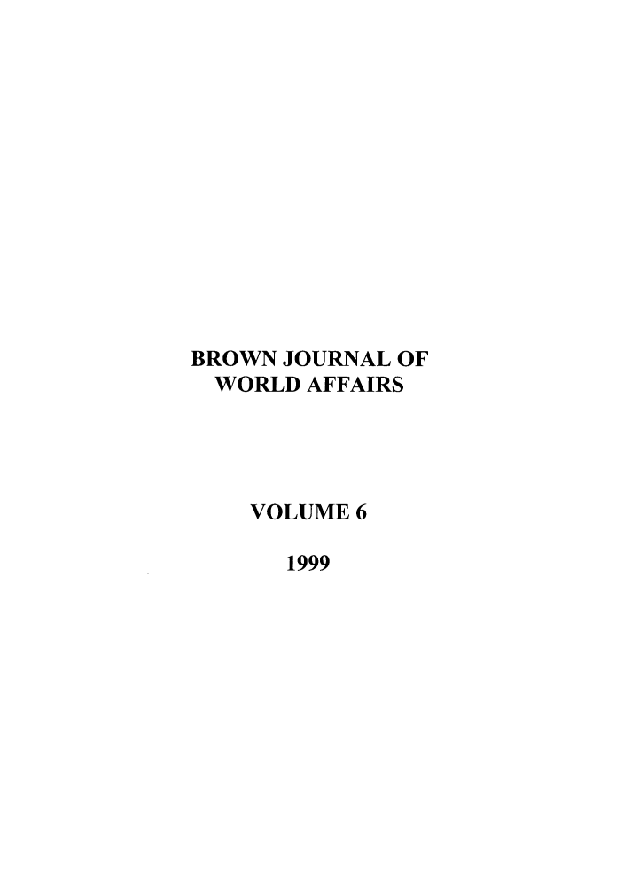 handle is hein.journals/brownjwa6 and id is 1 raw text is: BROWN JOURNAL OF
WORLD AFFAIRS
VOLUME 6
1999


