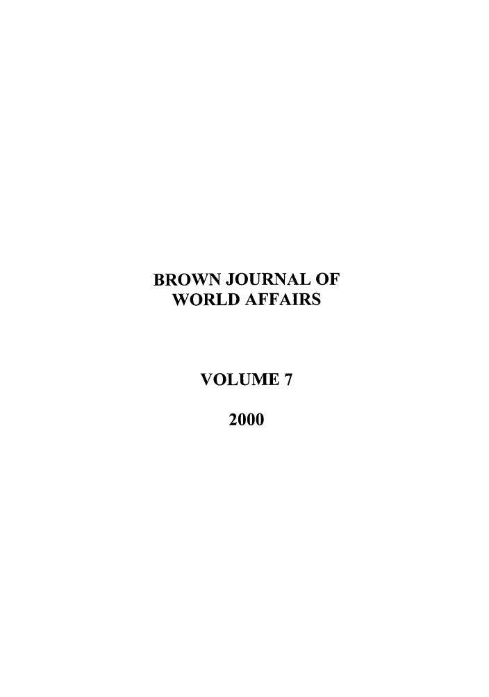 handle is hein.journals/brownjwa7 and id is 1 raw text is: BROWN JOURNAL OF
WORLD AFFAIRS
VOLUME 7
2000


