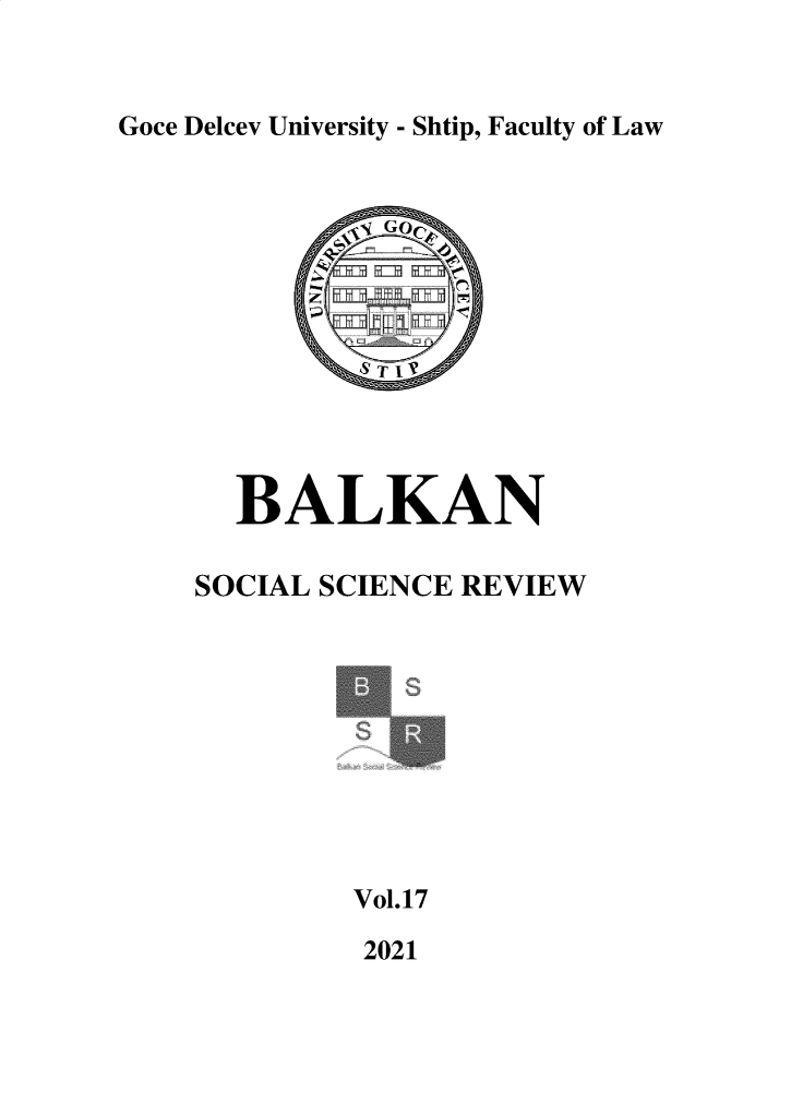 handle is hein.journals/bssr17 and id is 1 raw text is: Goce Delcev University - Shtip, Faculty of Law

BALKAN
SOCIAL SCIENCE REVIEW
Vol.17

2021


