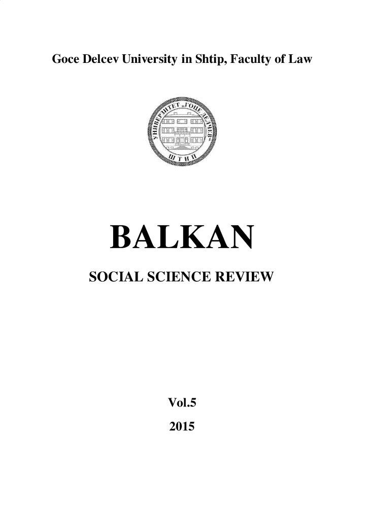 handle is hein.journals/bssr5 and id is 1 raw text is: 


Goce Delcev University in Shtip, Faculty of Law


  BALKAN

SOCIAL SCIENCE REVIEW








         Vol.5

         2015


