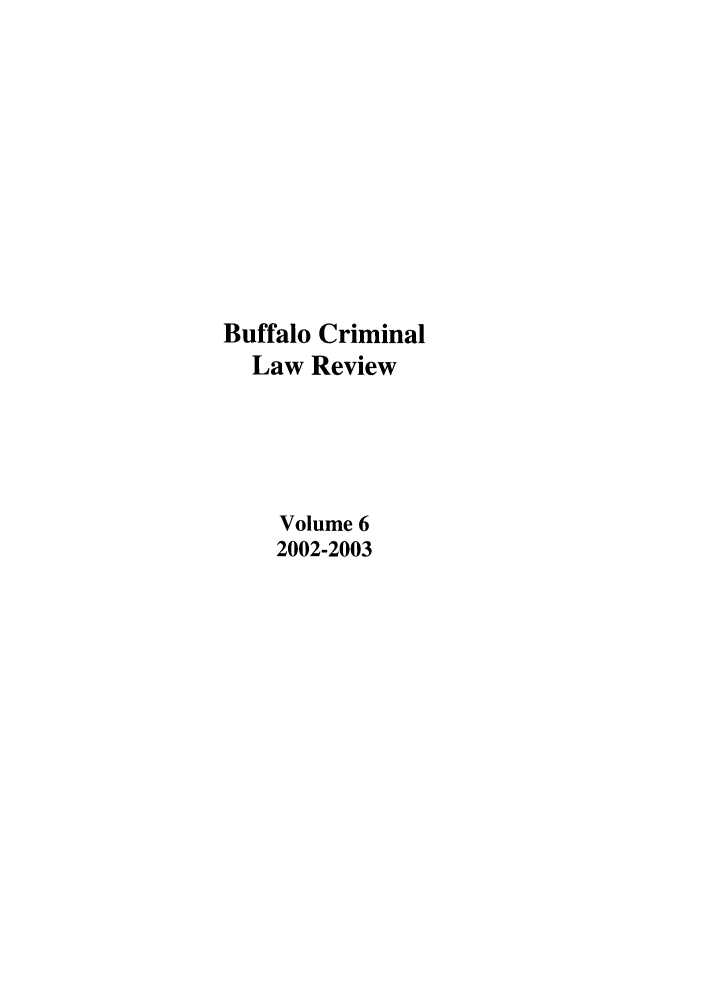 handle is hein.journals/bufcr6 and id is 1 raw text is: Buffalo Criminal
Law Review
Volume 6
2002-2003


