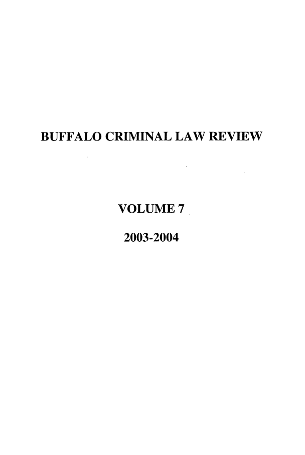 handle is hein.journals/bufcr7 and id is 1 raw text is: BUFFALO CRIMINAL LAW REVIEW
VOLUME 7
2003-2004


