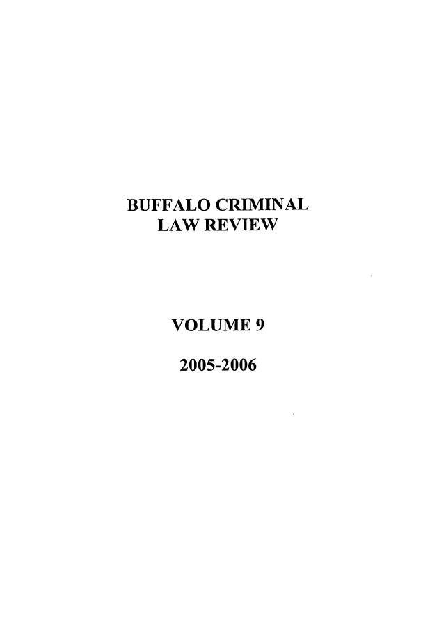 handle is hein.journals/bufcr9 and id is 1 raw text is: BUFFALO CRIMINAL
LAW REVIEW
VOLUME 9
2005-2006


