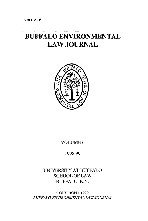 handle is hein.journals/bufev6 and id is 1 raw text is: VOLUME 6

BUFFALO ENVIRONMENTAL
LAW JOURNAL

VOLUME 6
1998-99
UNIVERSITY AT BUFFALO
SCHOOL OF LAW
BUFFALO, N.Y.

COPYRIGHT 1999
BUFFALO ENVIRONMENTAL LAW JOURNAL


