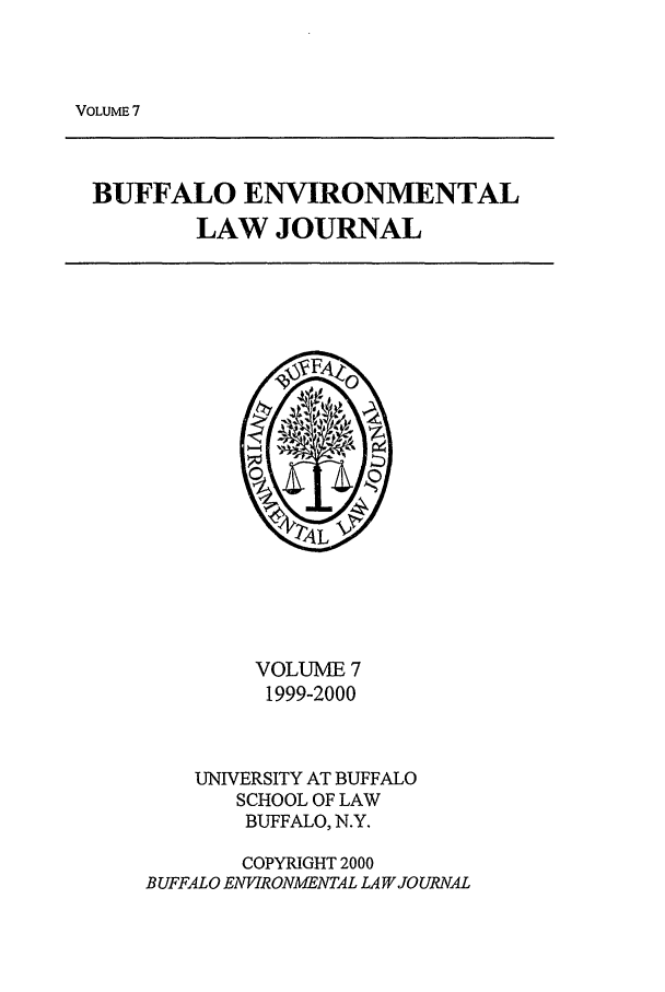 handle is hein.journals/bufev7 and id is 1 raw text is: VOLUME 7

BUFFALO ENVIRONMENTAL
LAW JOURNAL

VOLUME 7
1999-2000
UNIVERSITY AT BUFFALO
SCHOOL OF LAW
BUFFALO, N.Y.
COPYRIGHT 2000
BUFFALO ENVIRONMENTAL LA W JOURNTAL


