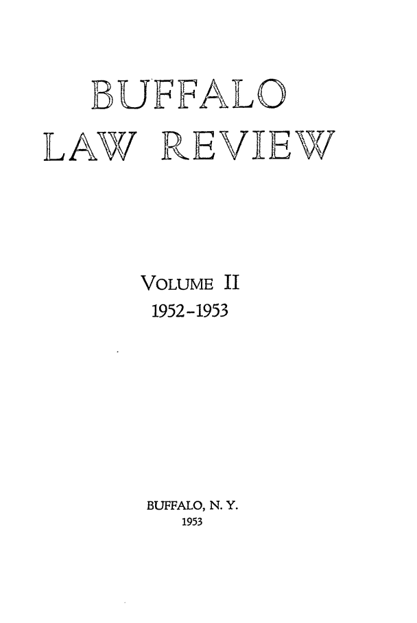 handle is hein.journals/buflr2 and id is 1 raw text is: BUFFALO
LAW RUEVIEW
VOLUME II
1952-1953
BUFFALO, N. Y.
1953


