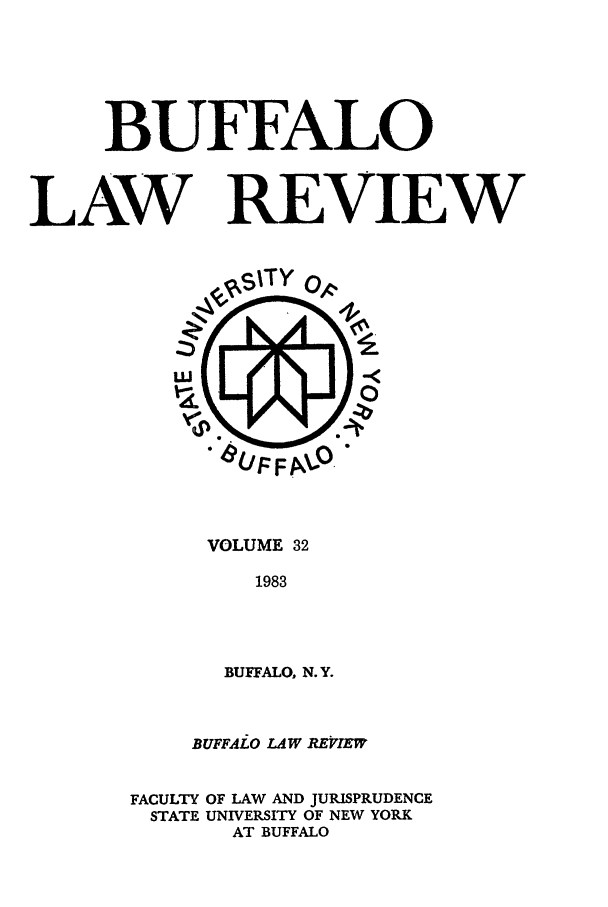 handle is hein.journals/buflr32 and id is 1 raw text is: BUFFALO
LAW REVIEW

VOLUME 32
1983
BUFFALO, N.Y.

BUFFAiO LAW REVIEW
FACULTY OF LAW AND JURISPRUDENCE
STATE UNIVERSITY OF NEW YORK
AT BUFFALO


