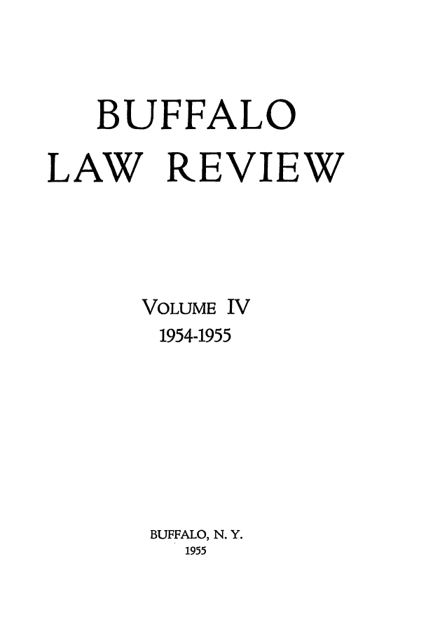 handle is hein.journals/buflr4 and id is 1 raw text is: BUFFALO
LAW REVIEW
VOLUME IV
1954-1955
BUFFALO, N. Y.
1955


