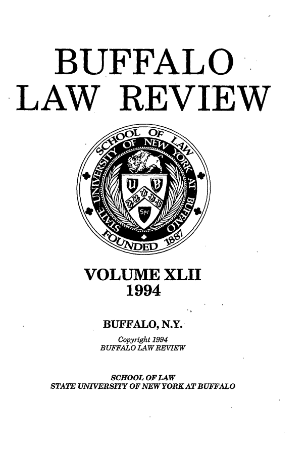 handle is hein.journals/buflr42 and id is 1 raw text is: BUFFALO
LAW REVIEW

VOLUME XLII
1994
BUFFALO, N.Y.
Copyright 1994
BUFFALO LAW REVIEW
SCHOOL OF LAW
STATE UNIVERS177 OF NEW YORK AT BUFFALO


