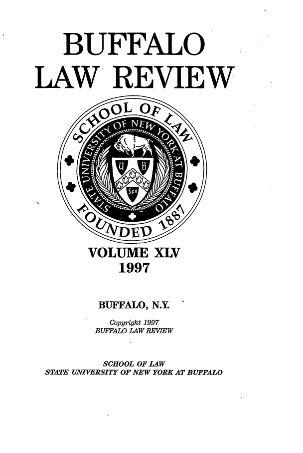 handle is hein.journals/buflr45 and id is 1 raw text is: BUFFALO
LAW REVIEW

VOLUME XLV
1997
BUFFALO, N.Y.
Copyright 1997
BUFFALO LAW REVIEW
SCHOOL OF LAW
STATE UNIVERSITY OF NEW YORK AT BUFFALO


