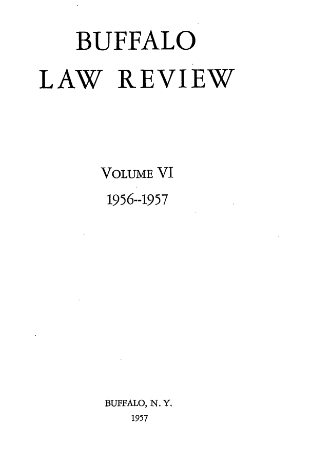 handle is hein.journals/buflr6 and id is 1 raw text is: BUFFALO
LAW REVIEW
VOLUME VI
1956--1957
BUFFALO, N, Y.
1957



