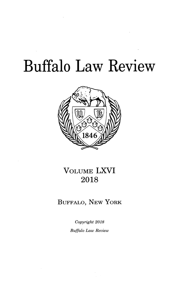 handle is hein.journals/buflr66 and id is 1 raw text is: 






Buffalo Law Review







              1846



          VOLUME  LXVI
              2018

        BUFFALO, NEW YORK

             Copyright 2018


Buffalo Law Review


