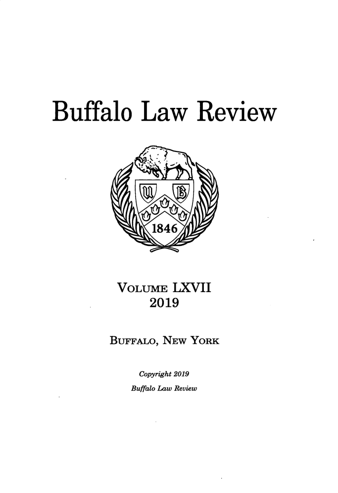 handle is hein.journals/buflr67 and id is 1 raw text is: 







Buffalo Law Review


VOLUME LXVII
      2019


BUFFALO, NEW YORK

    Copyright 2019


Buffalo Law Review


