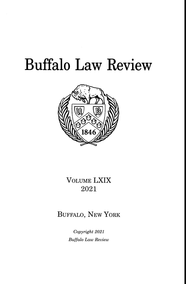 handle is hein.journals/buflr69 and id is 1 raw text is: Buffalo Law Review
VOLUME LXIX
2021
BUFFALO, NEW YORK
Copyright 2021
Buffalo Law Review


