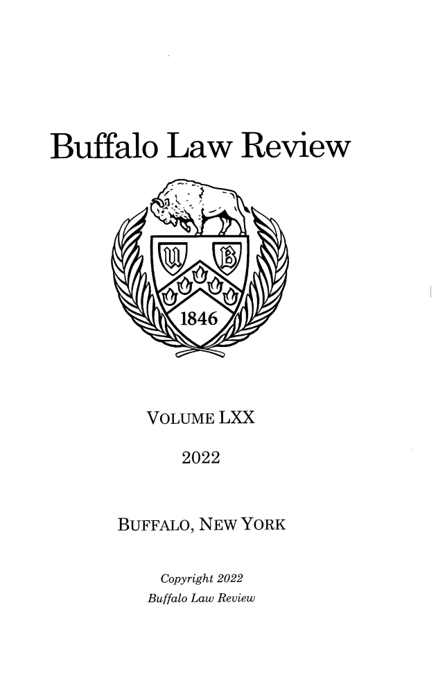 handle is hein.journals/buflr70 and id is 1 raw text is: 






Buffalo Law Review





            1846








         VOLUME  LXX

             2022



       BUFFALO, NEW YORK


           Copyright 2022
           Buffalo Law Review


