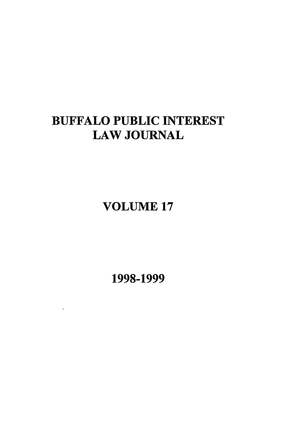 handle is hein.journals/bufpij17 and id is 1 raw text is: BUFFALO PUBLIC INTEREST
LAW JOURNAL
VOLUME 17

1998-1999


