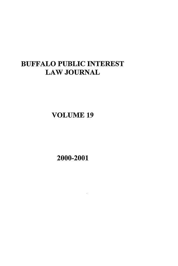 handle is hein.journals/bufpij19 and id is 1 raw text is: BUFFALO PUBLIC INTEREST
LAW JOURNAL
VOLUME 19

2000-2001


