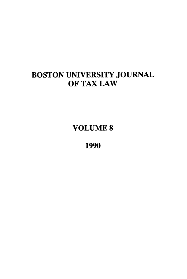 handle is hein.journals/bujtl8 and id is 1 raw text is: BOSTON UNIVERSITY JOURNAL
OF TAX LAW
VOLUME 8
1990


