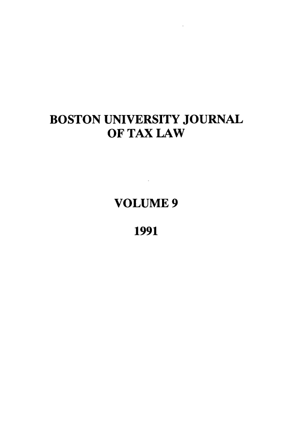 handle is hein.journals/bujtl9 and id is 1 raw text is: BOSTON UNIVERSITY JOURNAL
OF TAX LAW
VOLUME 9
1991


