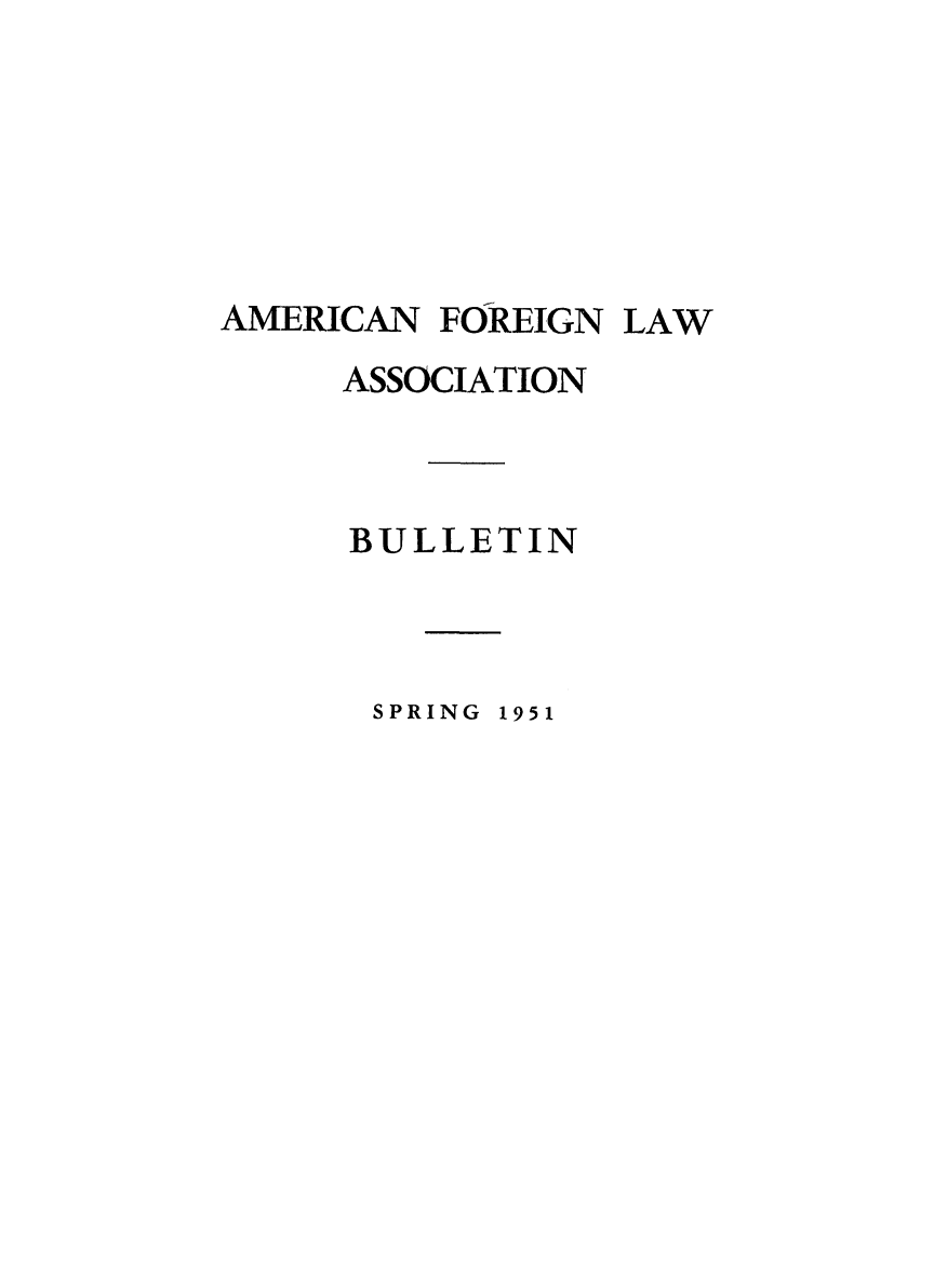 handle is hein.journals/bulltnam1951 and id is 1 raw text is: 






AMERICAN  FOREIGN LAW
     ASSOCIATION



     BULLETIN


SPRING 1951


