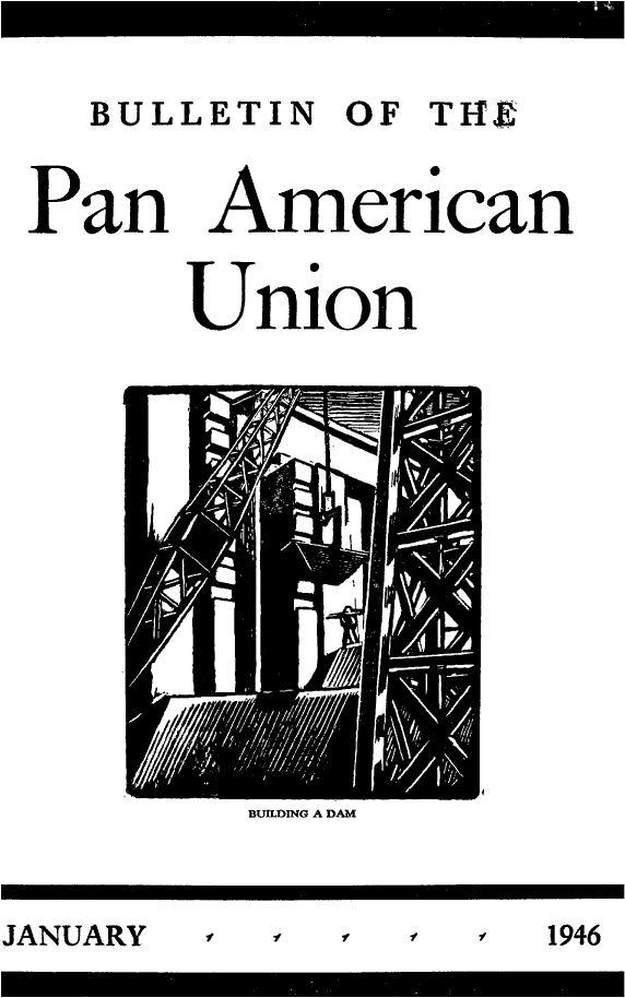 handle is hein.journals/bulpnamu80 and id is 1 raw text is: 

BULLETIN  OF THlE


Pan American

      Union


BUILDING A DAM


JANUARY 1           1946


