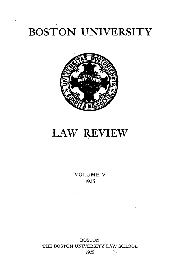 handle is hein.journals/bulr5 and id is 1 raw text is: BOSTON UNIVERSITY

LAW REVIEW
VOLUME V
1925
BOSTON
THE BOSTON UNIVERSITY LAW SCHOOL
1925


