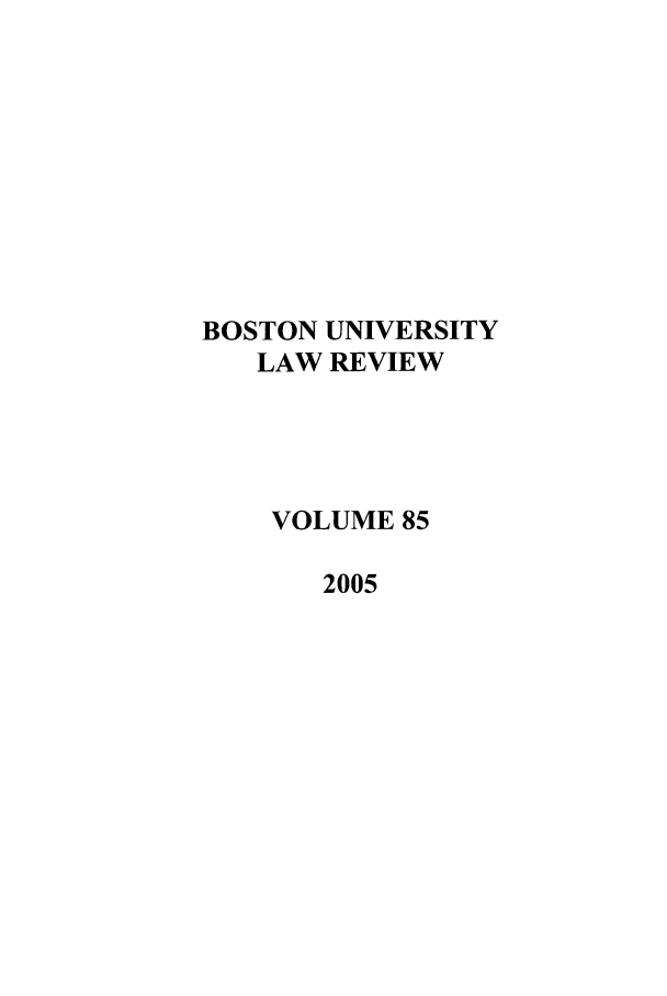 handle is hein.journals/bulr85 and id is 1 raw text is: BOSTON UNIVERSITY
LAW REVIEW
VOLUME 85
2005


