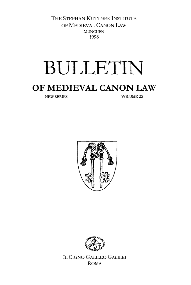 handle is hein.journals/bumedcal22 and id is 1 raw text is: THE STEPHAN KUTTNER INSTITUTE
OF MEDIEVAL CANON LAW
MONCI IEN
1998
BULLETIN
OF MEDIEVAL CANON LAW
NEW SERIES             VOLUME 22

IL CIGNO GALILEO GALILEI
ROMA


