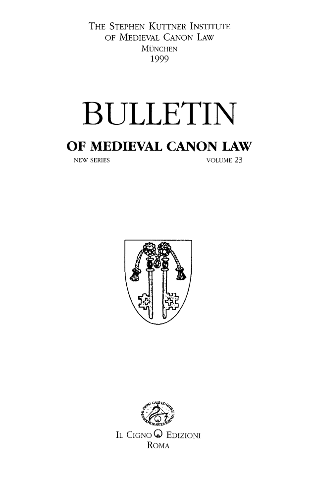 handle is hein.journals/bumedcal23 and id is 1 raw text is: THE STEPHEN KUTTNER INSTITUTE
OF MEDIEVAL CANON LAW
MeNCHEN
1999
BULLETIN
OF MEDIEVAL CANON LAW

NEW SERIES

VOLUME 23

IL CIGNO 0 EDIZIONI
ROMA



