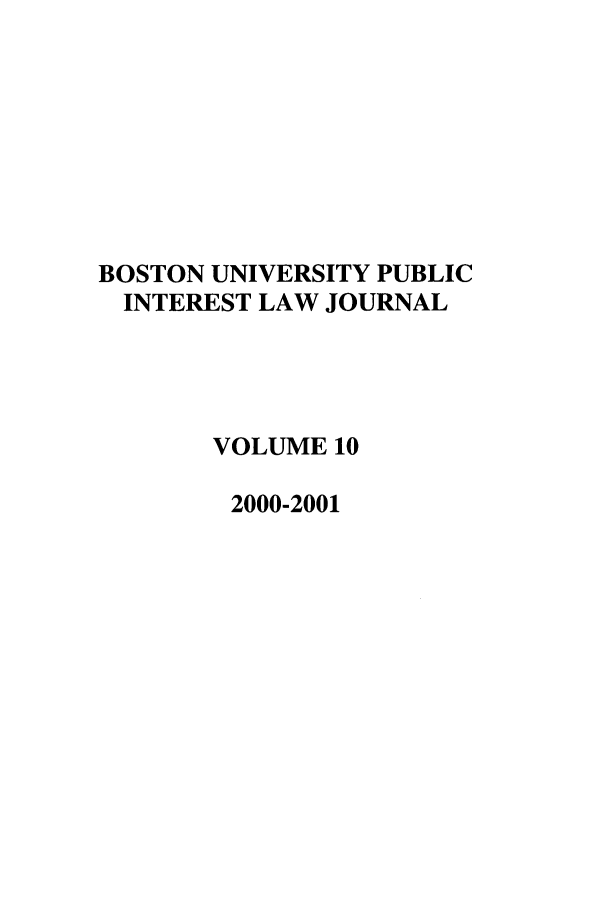 handle is hein.journals/bupi10 and id is 1 raw text is: BOSTON UNIVERSITY PUBLIC
INTEREST LAW JOURNAL
VOLUME 10
2000-2001


