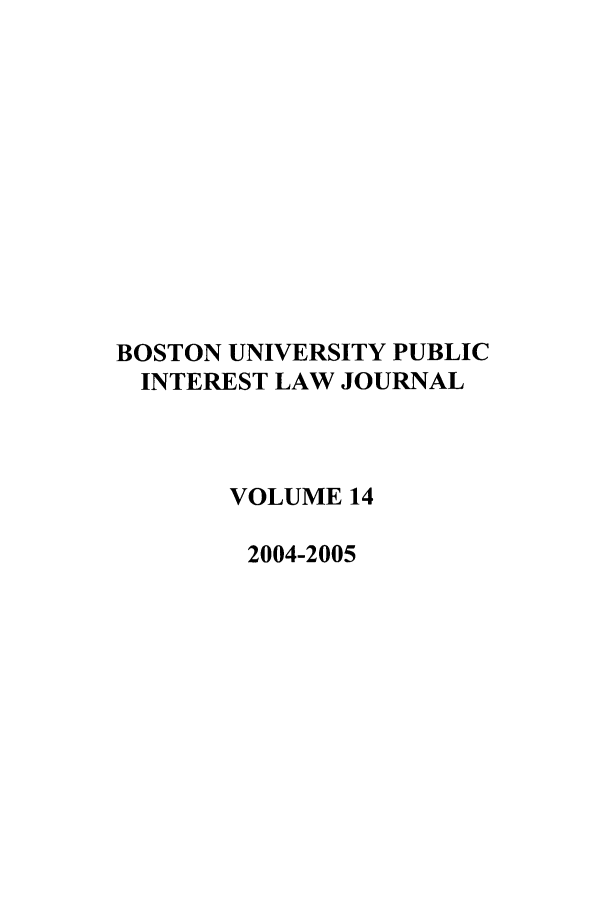 handle is hein.journals/bupi14 and id is 1 raw text is: BOSTON UNIVERSITY PUBLIC
INTEREST LAW JOURNAL
VOLUME 14
2004-2005


